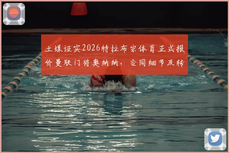 土媒证实2026特拉布宗体育正式报价曼联门将奥纳纳，合同细节及转会前景全面分析