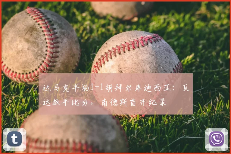 达马克半场1-1胡拜尔库迪西亚：瓦达扳平比分，南德斯首开纪录