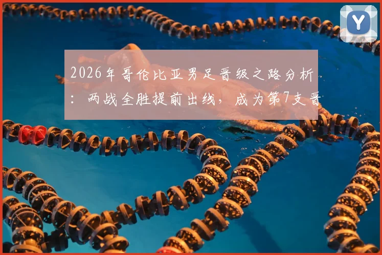 2026年哥伦比亚男足晋级之路分析:两战全胜提前出线,成为第7支晋级32强球队的背后战术