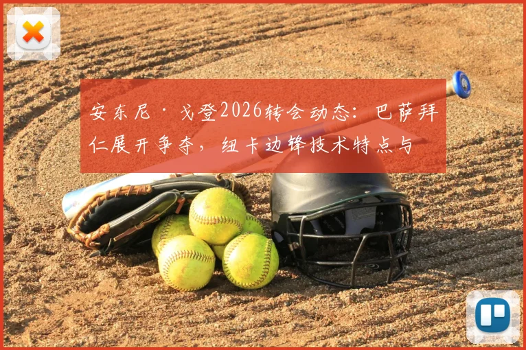 安东尼·戈登2026转会动态:巴萨拜仁展开争夺,纽卡边锋技术特点与球队适配度深度解析